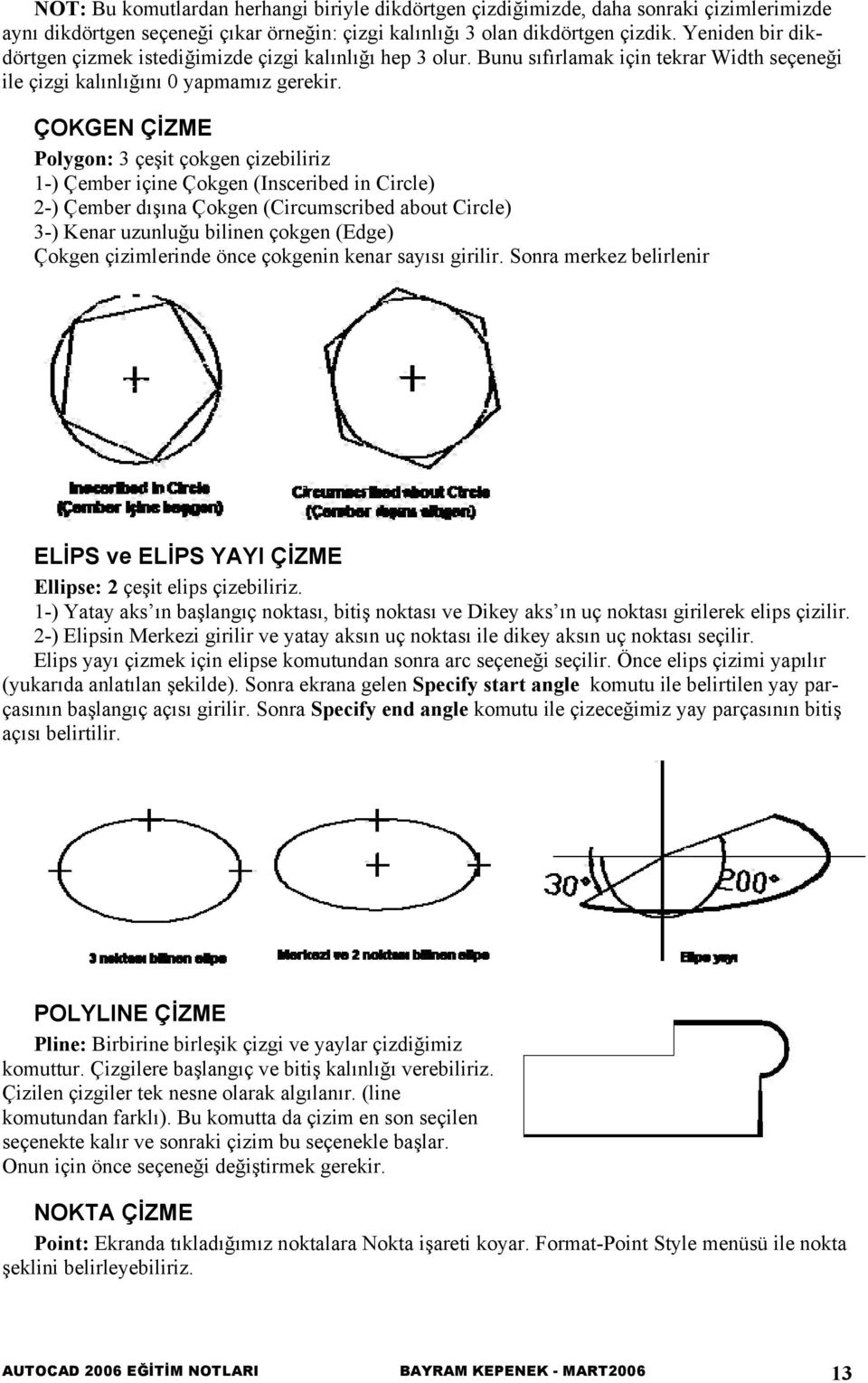 ÇOKGEN ÇİZME Polygon: 3 çeşit çokgen çizebiliriz 1-) Çember içine Çokgen (Insceribed in Circle) 2-) Çember dışına Çokgen (Circumscribed about Circle) 3-) Kenar uzunluğu bilinen çokgen (Edge) Çokgen