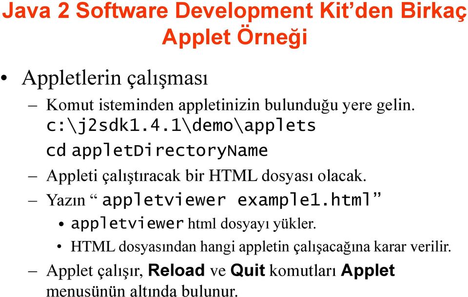 1\demo\applets cd appletdirectoryname Appleti çalıştıracak bir HTML dosyası olacak.