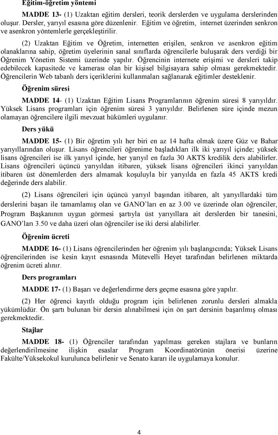 (2) Uzaktan Eğitim ve Öğretim, internetten erişilen, senkron ve asenkron eğitim olanaklarına sahip, öğretim üyelerinin sanal sınıflarda öğrencilerle buluşarak ders verdiği bir Öğrenim Yönetim Sistemi