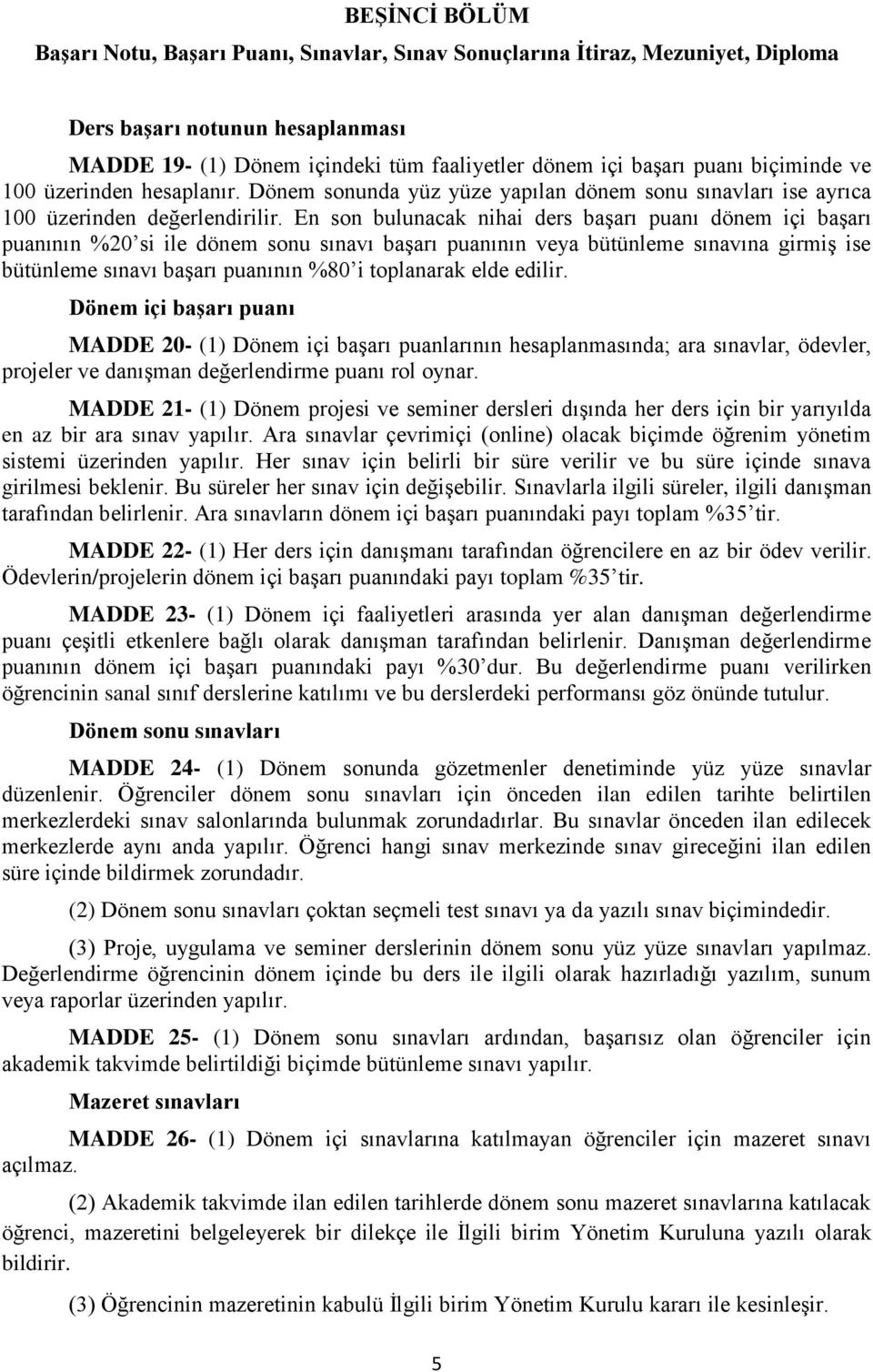 En son bulunacak nihai ders başarı puanı dönem içi başarı puanının %20 si ile dönem sonu sınavı başarı puanının veya bütünleme sınavına girmiş ise bütünleme sınavı başarı puanının %80 i toplanarak