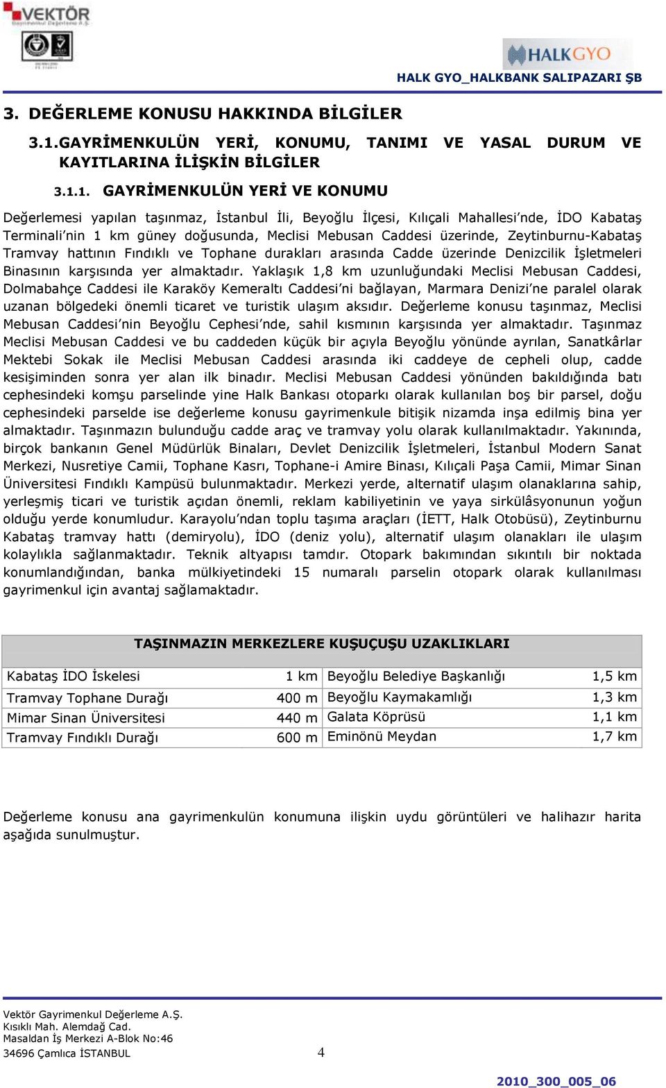 1. GAYRĠMENKULÜN YERĠ VE KONUMU Değerlemesi yapılan taģınmaz, Ġstanbul Ġli, Beyoğlu Ġlçesi, Kılıçali Mahallesi nde, ĠDO KabataĢ Terminali nin 1 km güney doğusunda, Meclisi Mebusan Caddesi üzerinde,