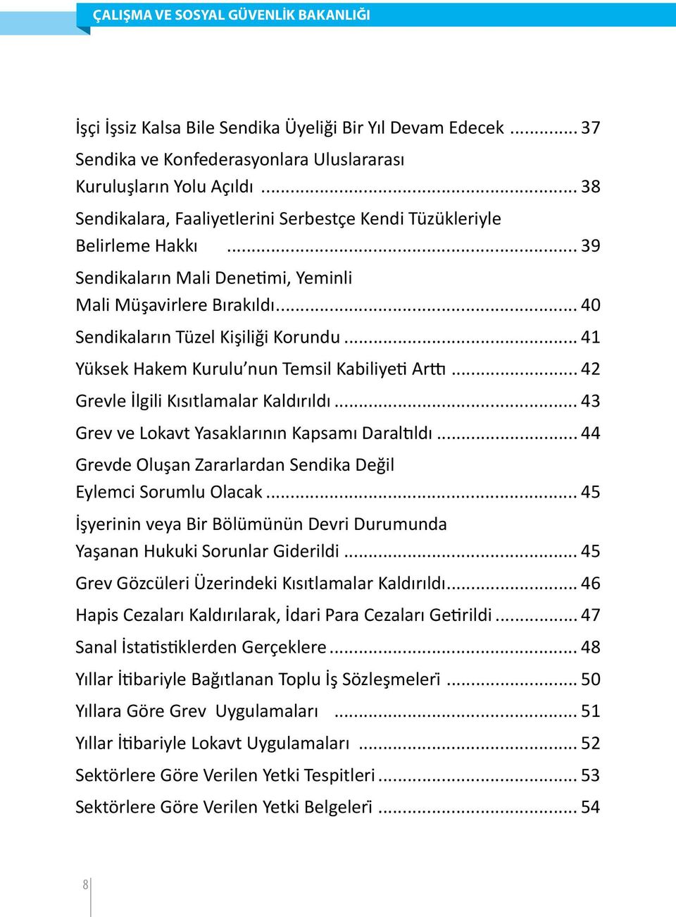 .. 41 Yüksek Hakem Kurulu nun Temsil Kabiliyeti Arttı... 42 Grevle İlgili Kısıtlamalar Kaldırıldı... 43 Grev ve Lokavt Yasaklarının Kapsamı Daraltıldı.