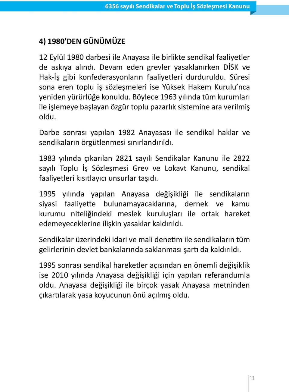 Böylece 1963 yılında tüm kurumları ile işlemeye başlayan özgür toplu pazarlık sistemine ara verilmiş oldu.