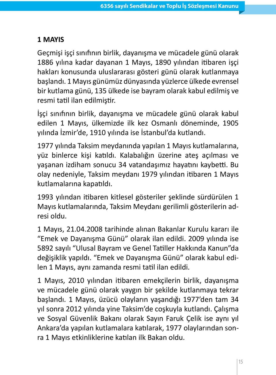 1 Mayıs günümüz dünyasında yüzlerce ülkede evrensel bir kutlama günü, 135 ülkede ise bayram olarak kabul edilmiş ve resmi tatil ilan edilmiştir.