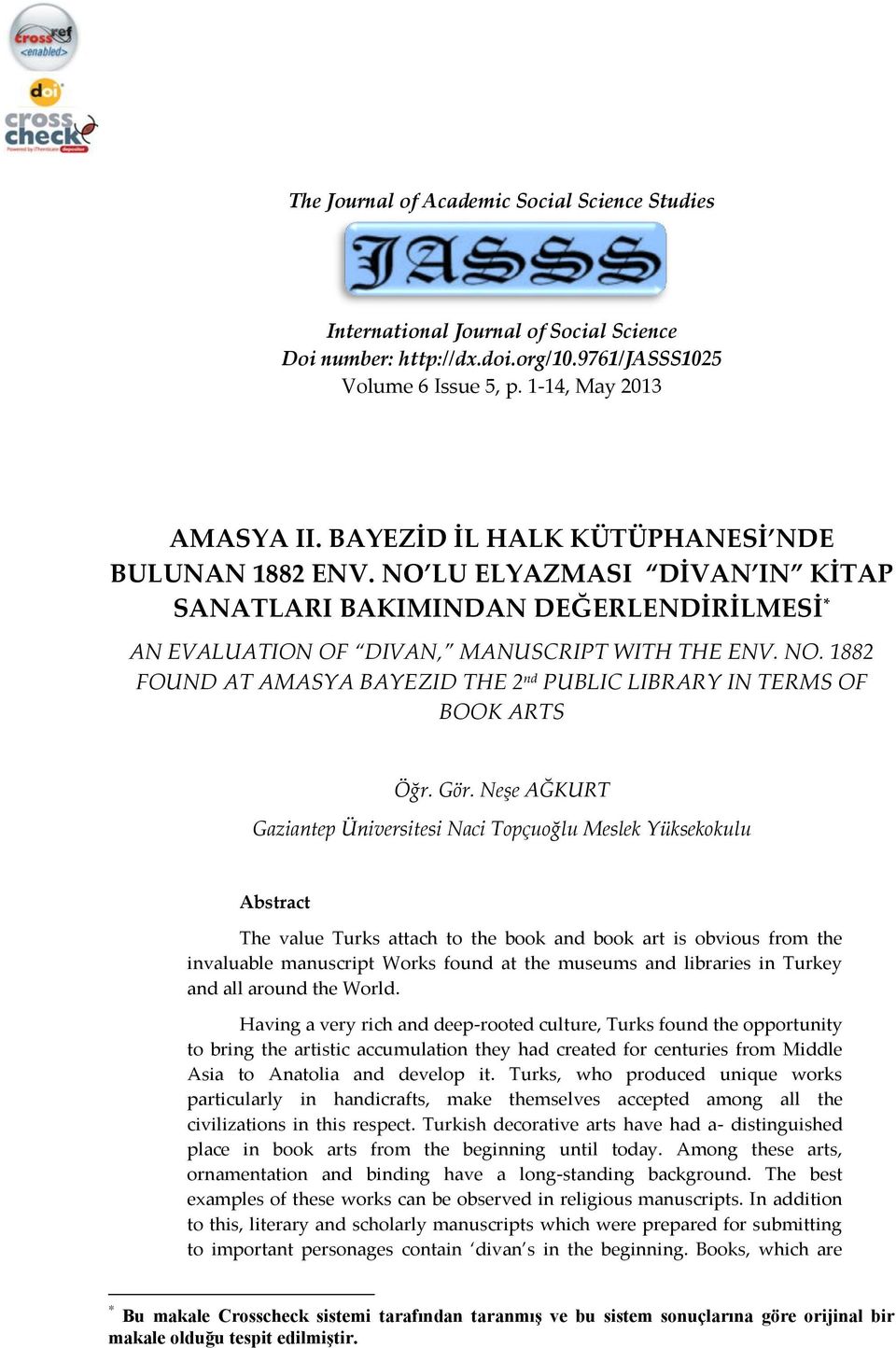 Gör. Neşe AĞKURT Gaziantep Üniversitesi Naci Topçuoğlu Meslek Yüksekokulu Abstract The value Turks attach to the book and book art is obvious from the invaluable manuscript Works found at the museums