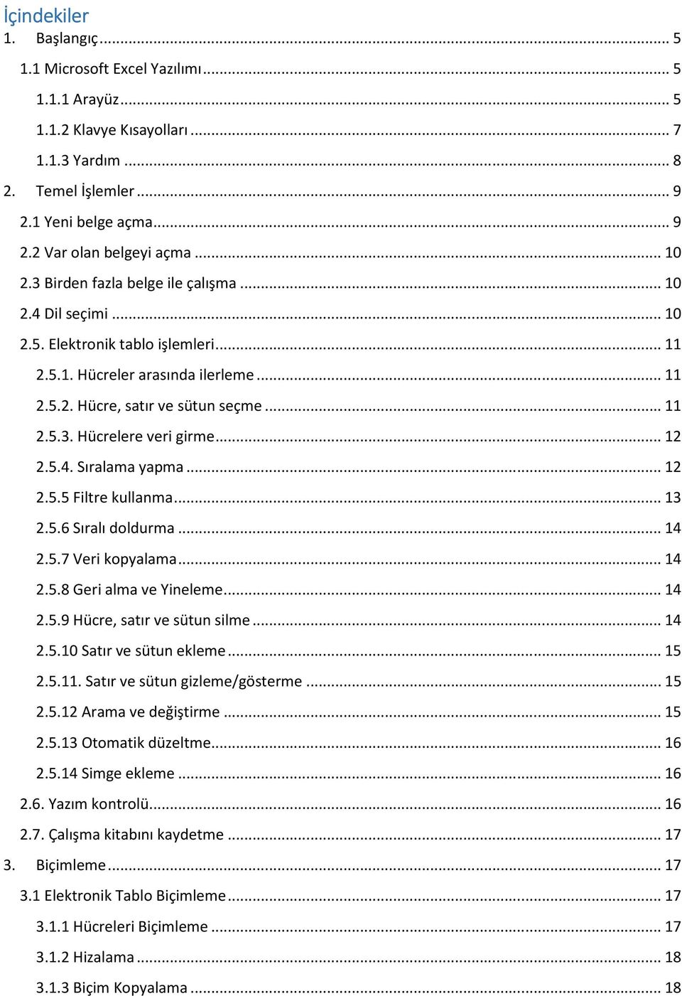 .. 12 2.5.4. Sıralama yapma... 12 2.5.5 Filtre kullanma... 13 2.5.6 Sıralı doldurma... 14 2.5.7 Veri kopyalama... 14 2.5.8 Geri alma ve Yineleme... 14 2.5.9 Hücre, satır ve sütun silme... 14 2.5.10 Satır ve sütun ekleme.