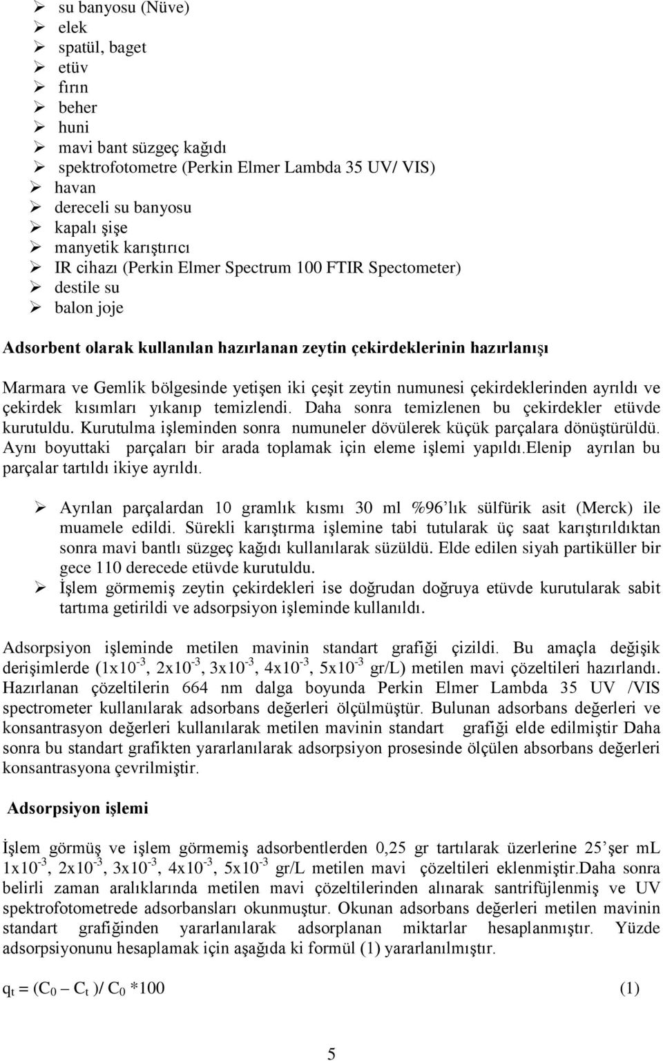 numunesi çekirdeklerinden ayrıldı ve çekirdek kısımları yıkanıp temizlendi. Daha sonra temizlenen bu çekirdekler etüvde kurutuldu.