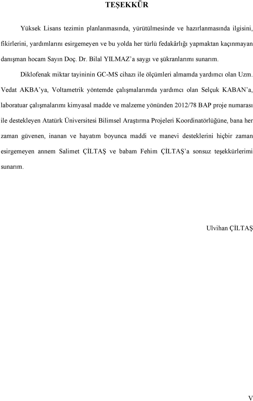Vedat AKBA ya, Voltametrik yöntemde çalışmalarımda yardımcı olan Selçuk KABAN a, laboratuar çalışmalarımı kimyasal madde ve malzeme yönünden 2012/78 BAP proje numarası ile destekleyen Atatürk
