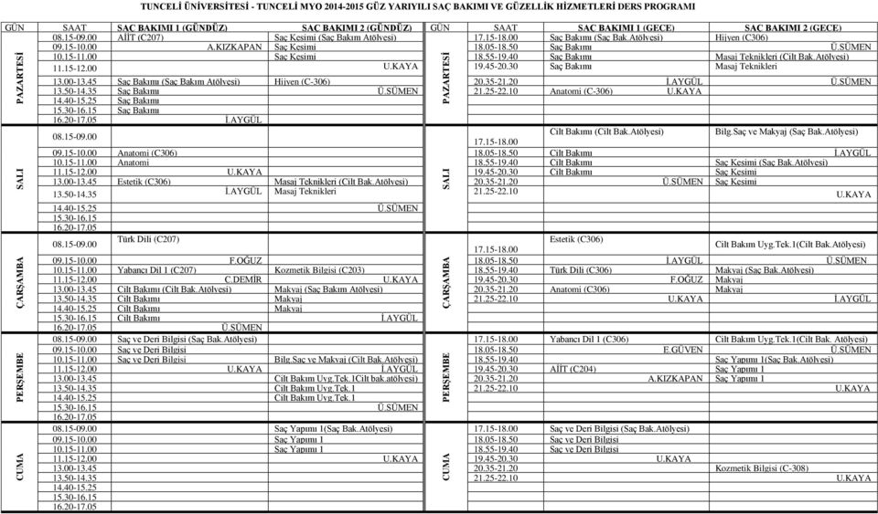 40 Saç Bakımı Masaj Teknikleri (Cilt Bak.Atölyesi) 11.15-12.00 U.KAYA 19.45-20.30 Saç Bakımı Masaj Teknikleri 13.00-13.45 Saç Bakımı (Saç Bakım Atölyesi) Hijyen (C-306) 20.35-21.20 İ.AYGÜL Ü.SÜMEN 13.