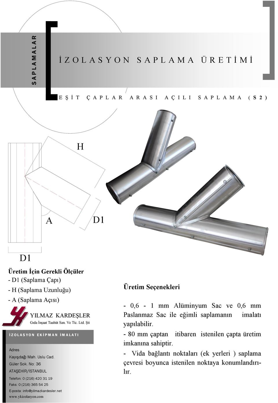 lüminyum Sac ve 0,6 mm Paslanmaz Sac ile eğimli saplamanın imalatı yapılabilir.