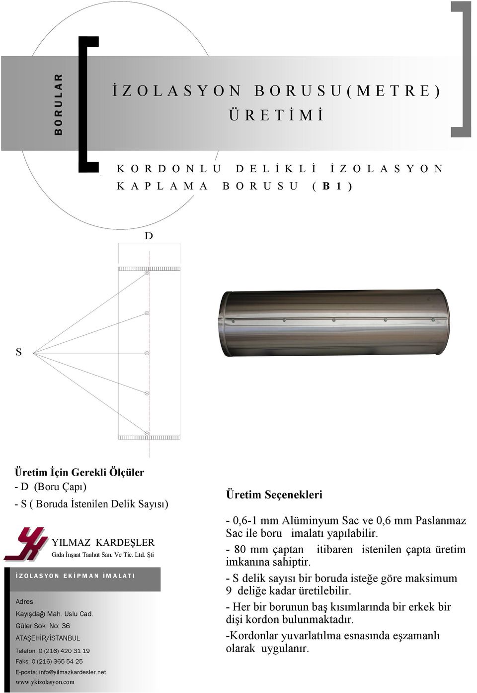 Sac ile boru imalatı yapılabilir. - S delik sayısı bir boruda isteğe göre maksimum 9 deliğe kadar üretilebilir.