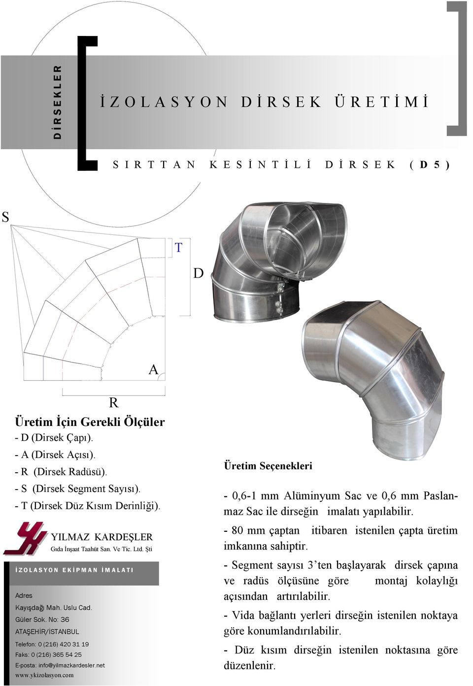 - 0,6-1 mm lüminyum Sac ve 0,6 mm Paslanmaz Sac ile dirseğin imalatı yapılabilir.