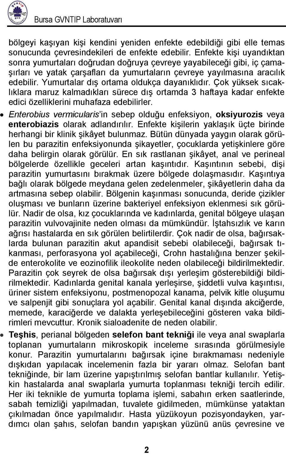 Yumurtalar dış ortama oldukça dayanıklıdır. Çok yüksek sıcaklıklara maruz kalmadıkları sürece dış ortamda 3 haftaya kadar enfekte edici özelliklerini muhafaza edebilirler.