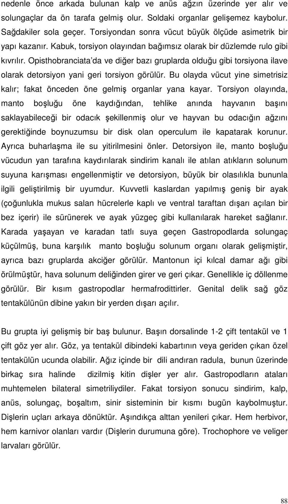 Opisthobranciata da ve diğer bazı gruplarda olduğu gibi torsiyona ilave olarak detorsiyon yani geri torsiyon görülür.