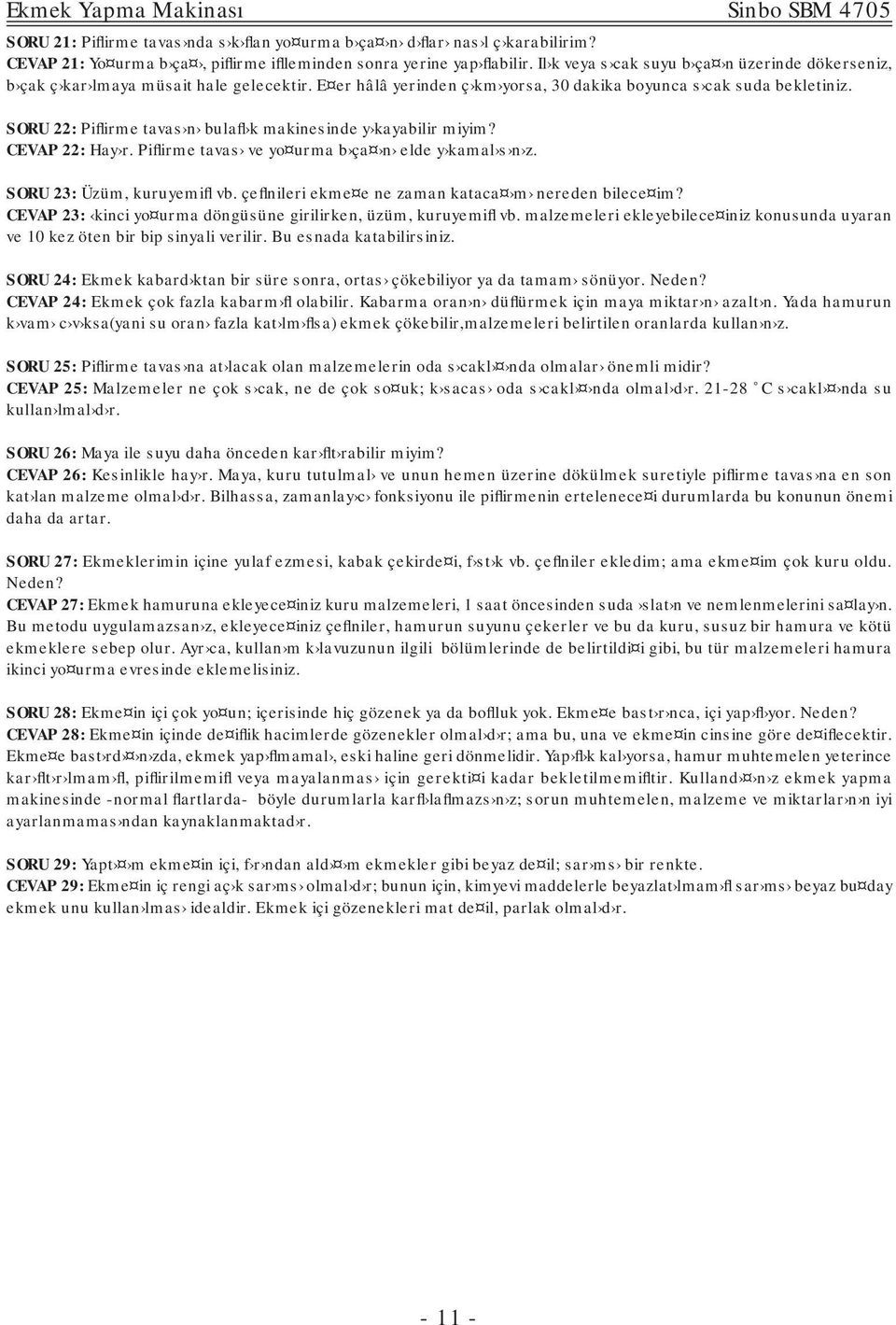 SORU 22: Piflirme tavas n bulafl k makinesinde y kayabilir miyim? CEVAP 22: Hay r. Piflirme tavas ve yo urma b ça n elde y kamal s n z. SORU 23: Üzüm, kuruyemifl vb.