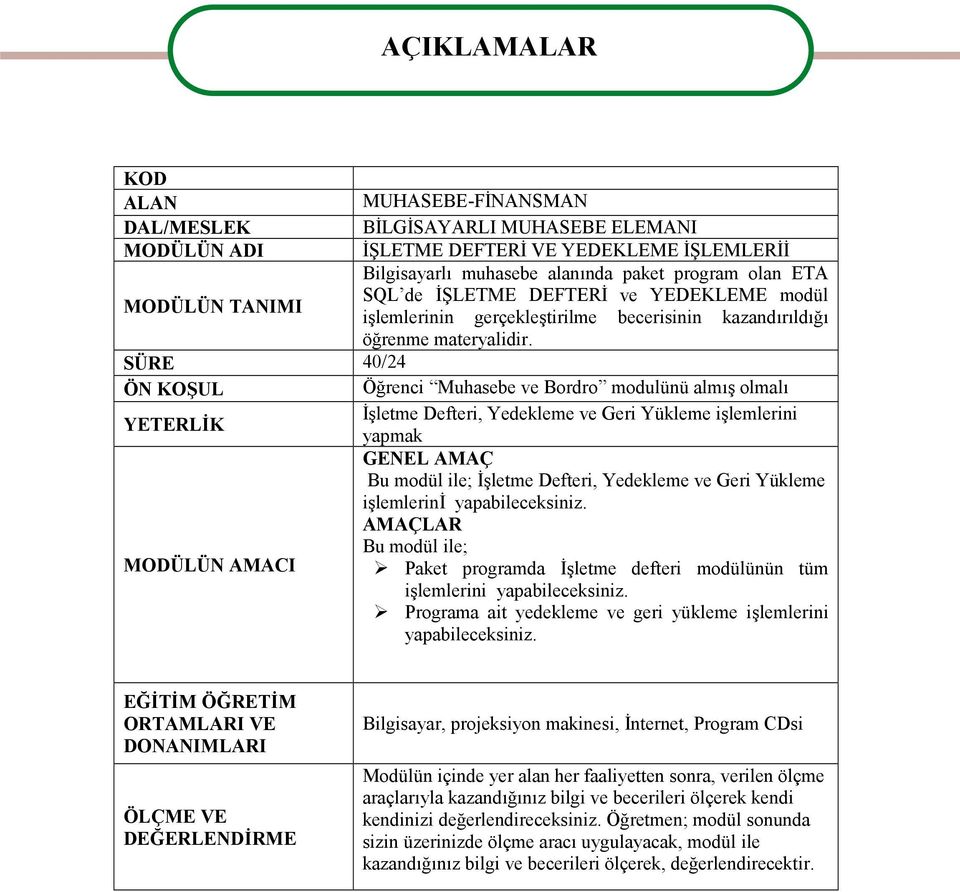 SÜRE 40/24 ÖN KOŞUL Öğrenci Muhasebe ve Bordro modulünü almış olmalı YETERLİK İşletme Defteri, Yedekleme ve Geri Yükleme işlemlerini yapmak GENEL AMAÇ Bu modül ile; İşletme Defteri, Yedekleme ve Geri