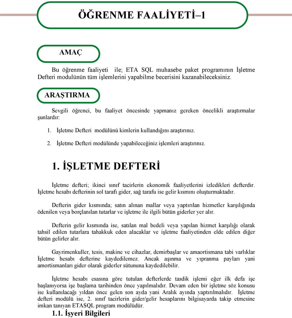 İşletme Defteri modülünde yapabileceğiniz işlemleri araştırınız. 1. İŞLETME DEFTERİ İşletme defteri; ikinci sınıf tacirlerin ekonomik faaliyetlerini izledikleri defterdir.