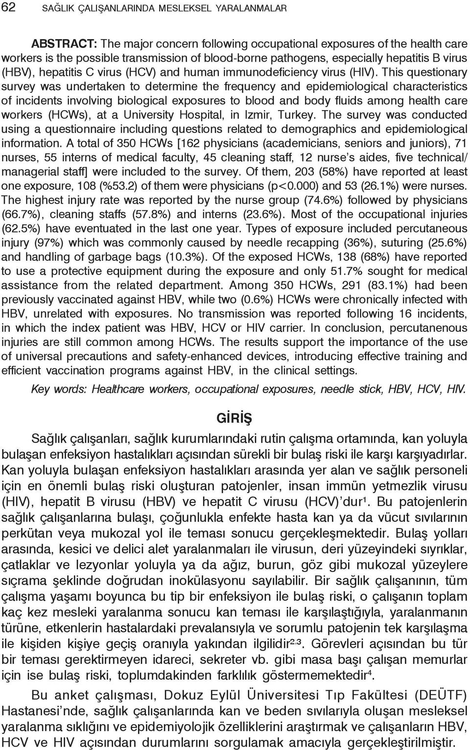 This questionary survey was undertaken to determine the frequency and epidemiological characteristics of incidents involving biological exposures to blood and body fluids among health care workers