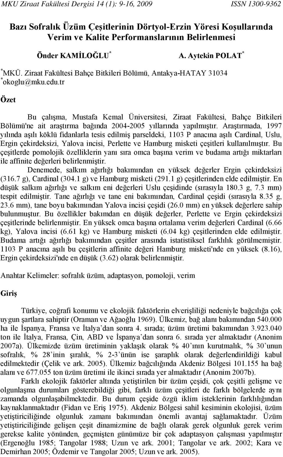 tr Özet Bu çalışma, Mustafa Kemal Üniversitesi, Ziraat Fakültesi, Bahçe Bitkileri Bölümü'ne ait araştırma bağında 2004-2005 yıllarında yapılmıştır.