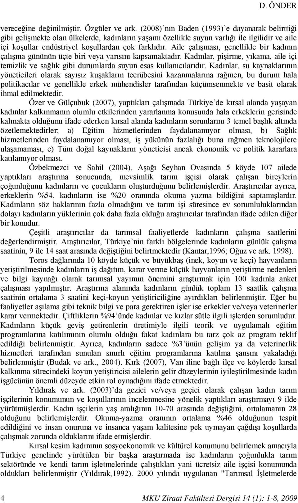 Aile çalışması, genellikle bir kadının çalışma gününün üçte biri veya yarısını kapsamaktadır. Kadınlar, pişirme, yıkama, aile içi temizlik ve sağlık gibi durumlarda suyun esas kullanıcılarıdır.