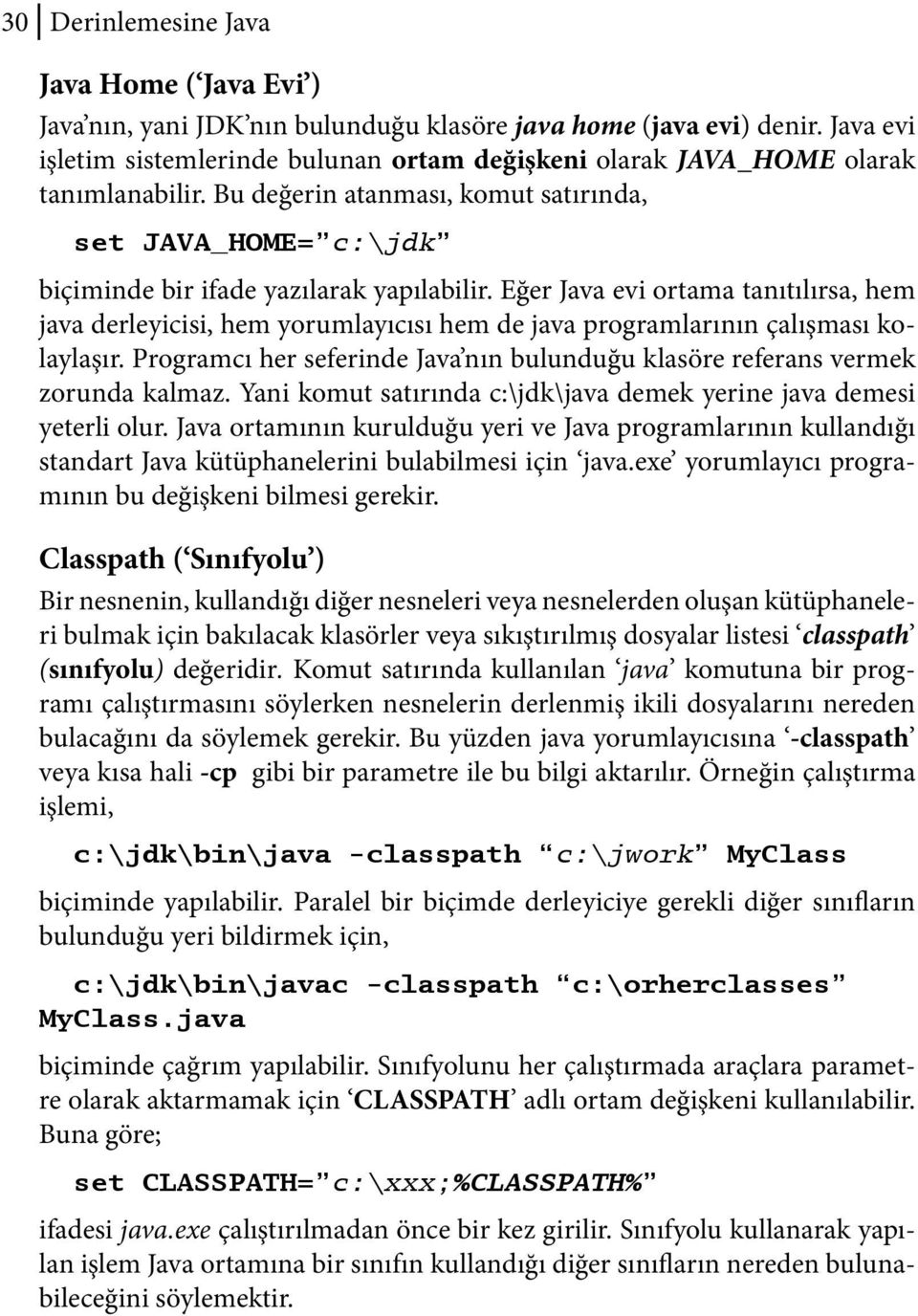 Eğer Java evi ortama tanıtılırsa, hem java derleyicisi, hem yorumlayıcısı hem de java programlarının çalışması kolaylaşır.