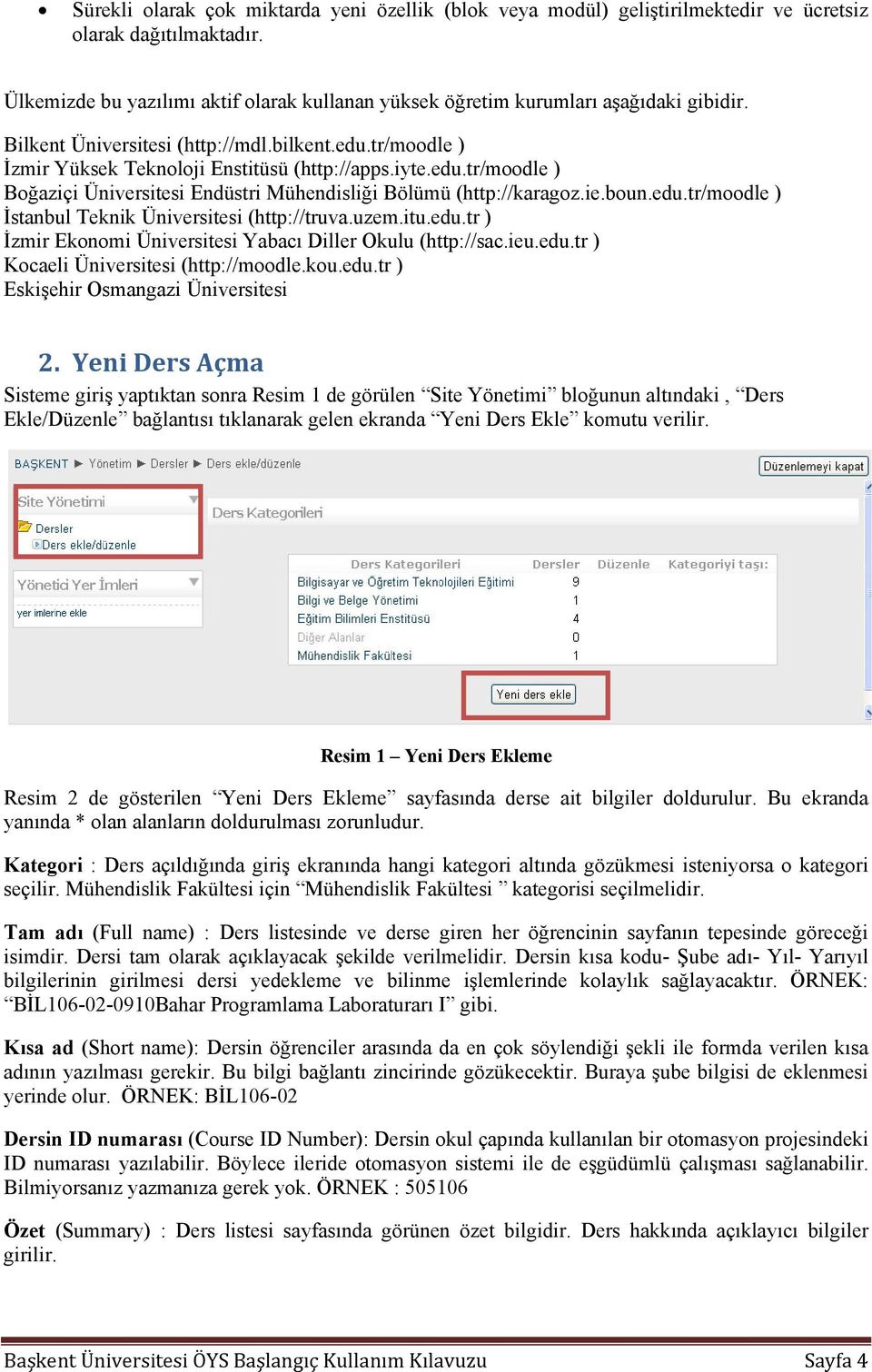 tr/moodle ) İzmir Yüksek Teknoloji Enstitüsü (http://apps.iyte.edu.tr/moodle ) Boğaziçi Üniversitesi Endüstri Mühendisliği Bölümü (http://karagoz.ie.boun.edu.tr/moodle ) İstanbul Teknik Üniversitesi (http://truva.