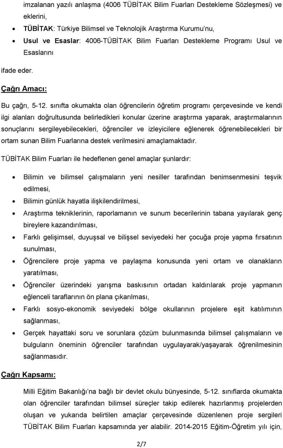 sınıfta okumakta olan öğrencilerin öğretim programı çerçevesinde ve kendi ilgi alanları doğrultusunda belirledikleri konular üzerine araştırma yaparak, araştırmalarının sonuçlarını