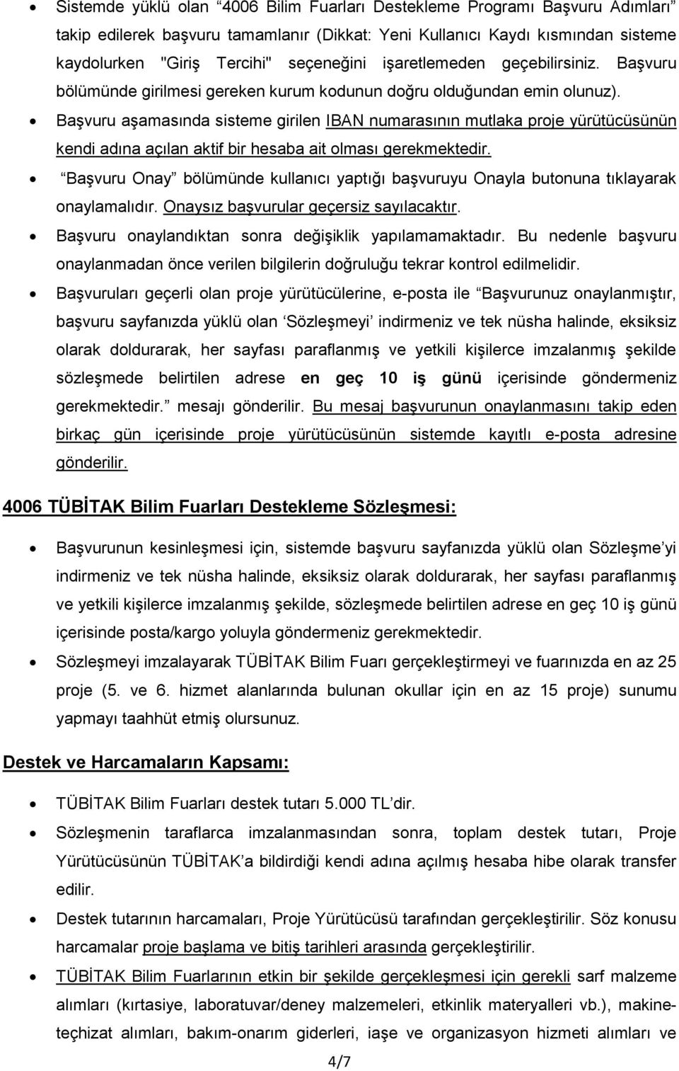 Başvuru aşamasında sisteme girilen IBAN numarasının mutlaka proje yürütücüsünün kendi adına açılan aktif bir hesaba ait olması gerekmektedir.