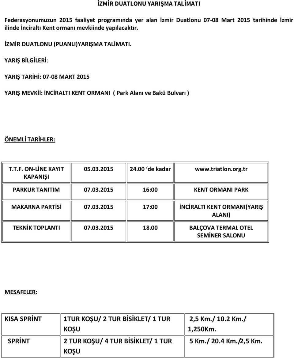 ON-LİNE KAYIT KAPANIŞI 05.03.2015 24.00 de kadar www.triatlon.org.tr PARKUR TANITIM 07.03.2015 16:00 KENT ORMANI PARK MAKARNA PARTİSİ 07.03.2015 17:00 İNCİRALTI KENT ORMANI(YARIŞ ALANI) TEKNİK TOPLANTI 07.
