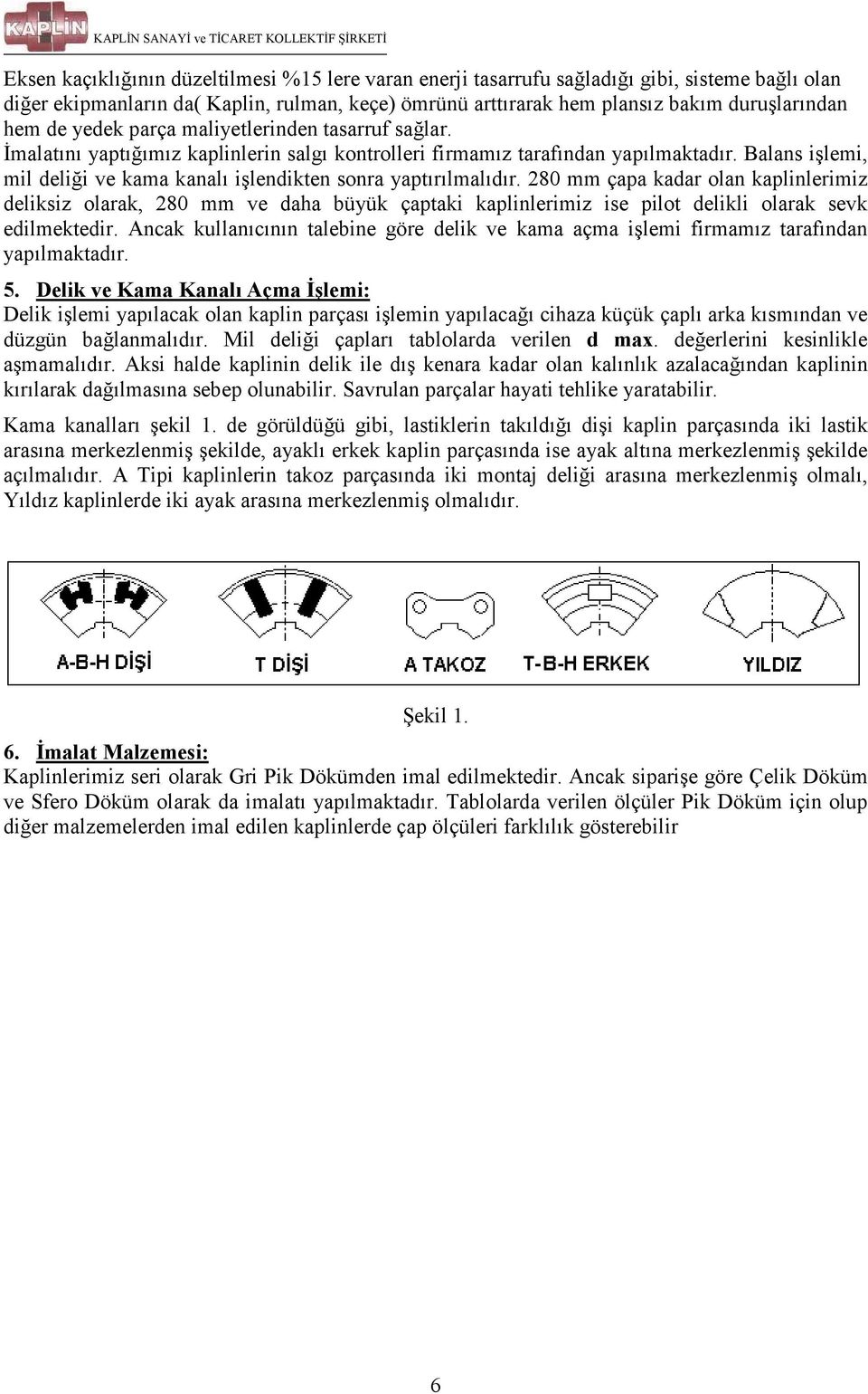 280 mm çapa kaar olan kaplinlerimiz eliksiz olarak, 280 mm ve aha büyük çaptaki kaplinlerimiz ise pilot elikli olarak sevk eilmekteir.