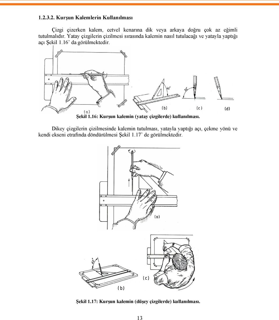 16 da görülmektedir. Şekil 1.16: Kurşun kalemin (yatay çizgilerde) kullanılması.