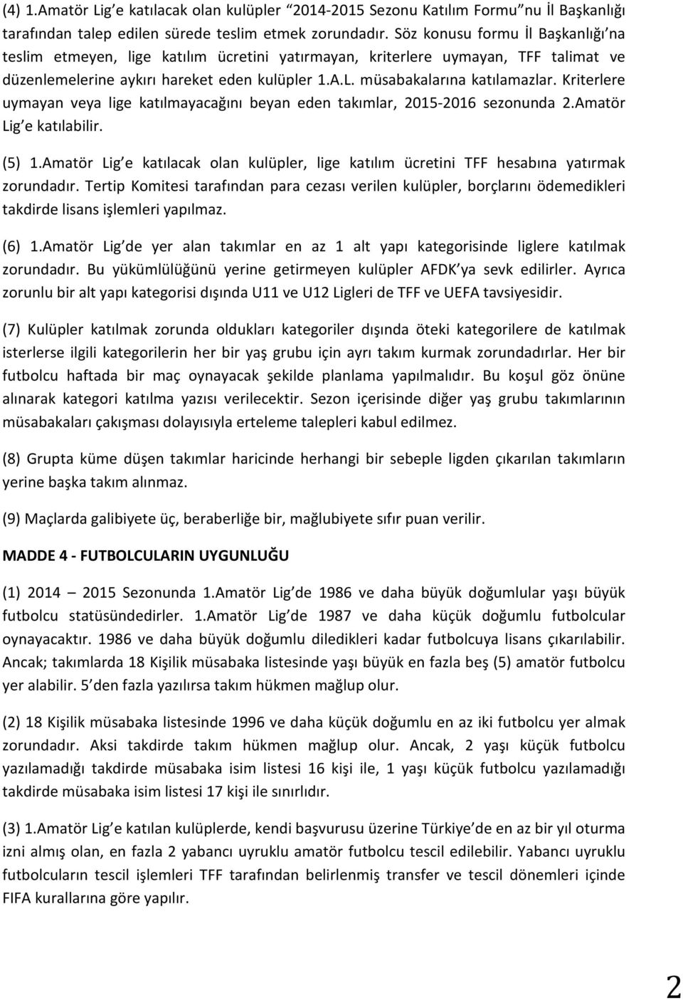 Kriterlere uymayan veya lige katılmayacağını beyan eden takımlar, 2015-2016 sezonunda 2.Amatör Lig e katılabilir. (5) 1.