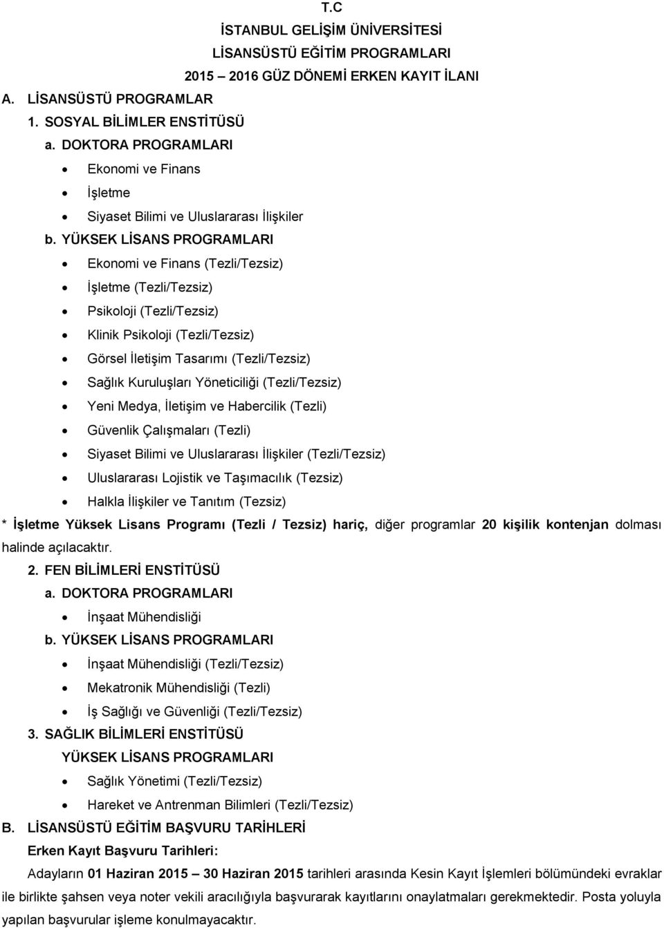 YÜKSEK LİSANS PROGRAMLARI Ekonomi ve Finans (Tezli/Tezsiz) İşletme (Tezli/Tezsiz) Psikoloji (Tezli/Tezsiz) Klinik Psikoloji (Tezli/Tezsiz) Görsel İletişim Tasarımı (Tezli/Tezsiz) Sağlık Kuruluşları