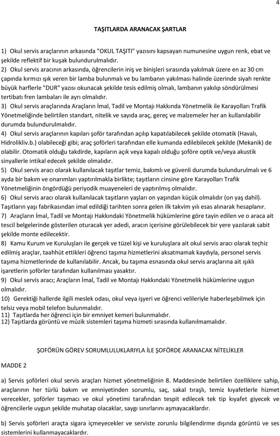 renkte büyük harflerle "DUR" yazısı okunacak şekilde tesis edilmiş olmalı, lambanın yakılıp söndürülmesi tertibatı fren lambaları ile ayrı olmalıdır.