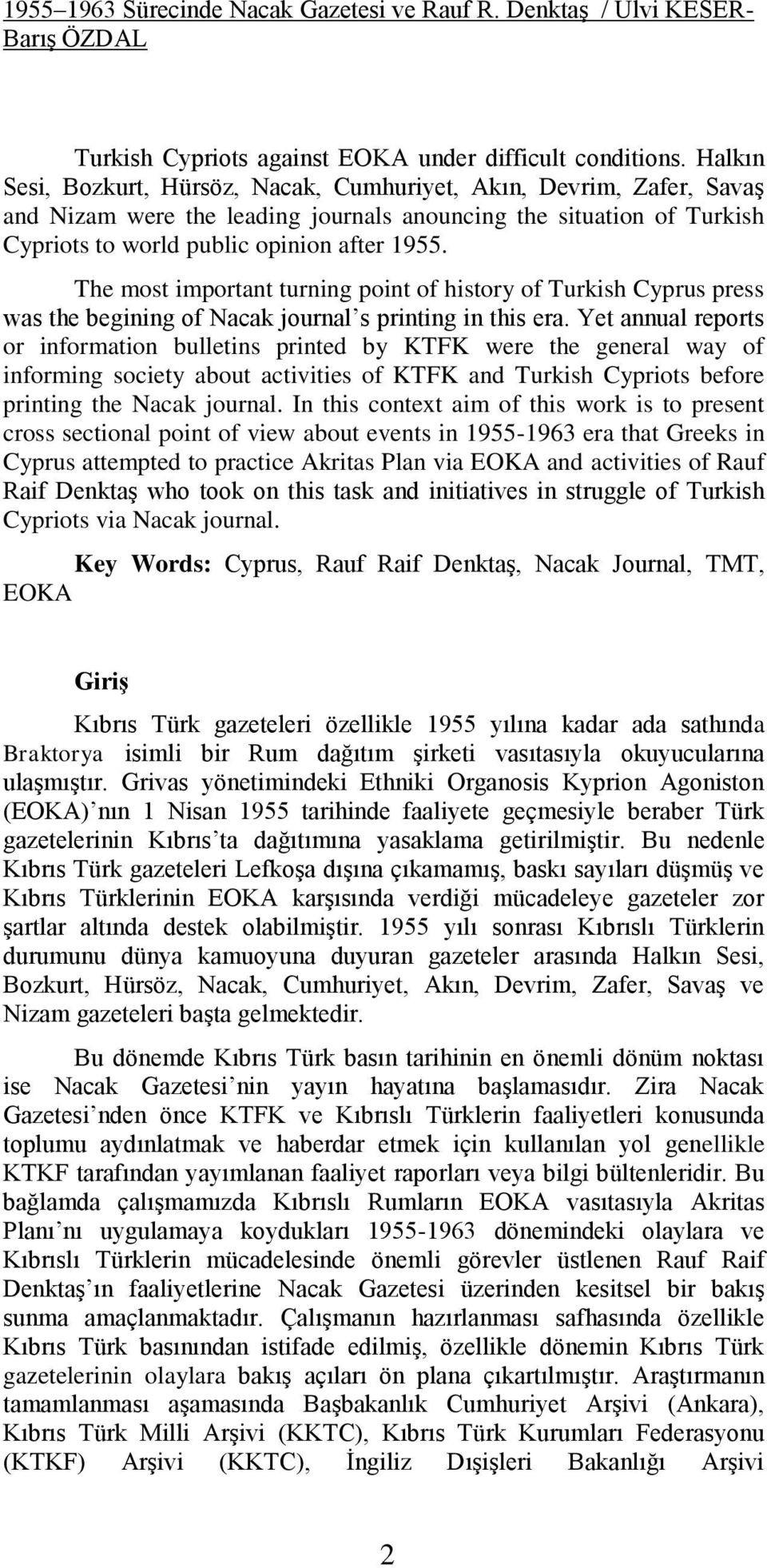 The most important turning point of history of Turkish Cyprus press was the begining of Nacak journal s printing in this era.