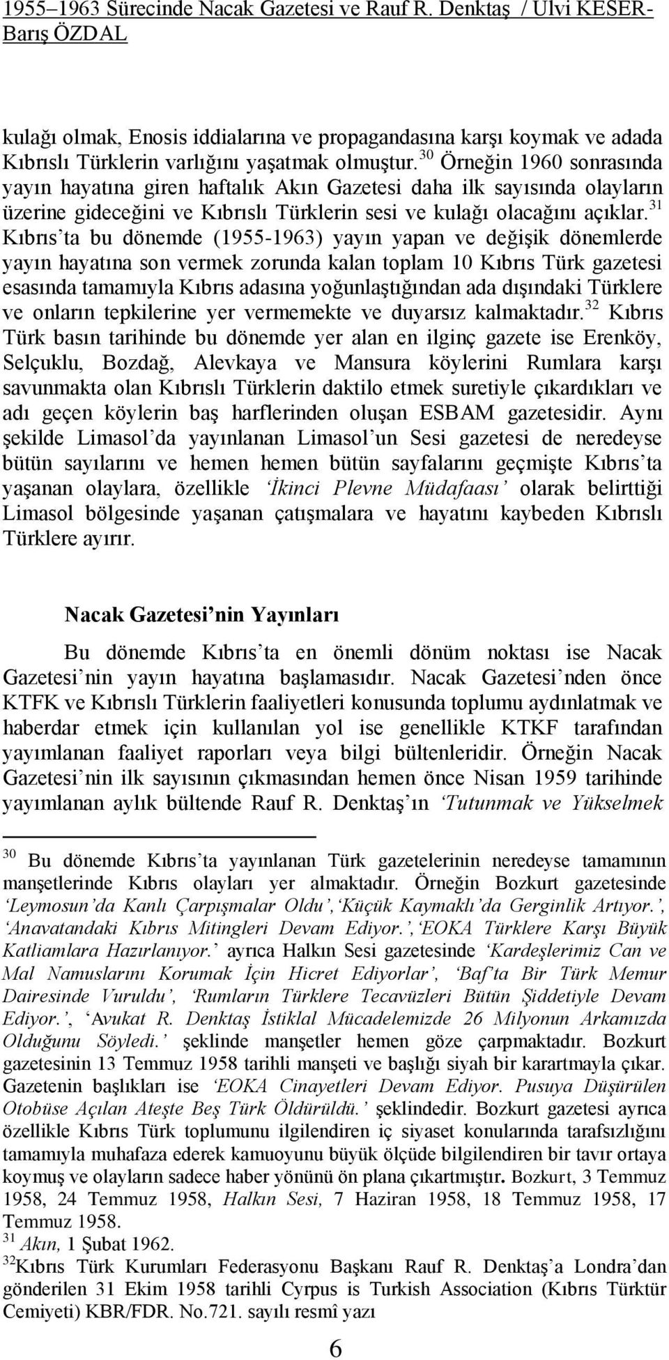 31 Kıbrıs ta bu dönemde (1955-1963) yayın yapan ve değişik dönemlerde yayın hayatına son vermek zorunda kalan toplam 10 Kıbrıs Türk gazetesi esasında tamamıyla Kıbrıs adasına yoğunlaştığından ada