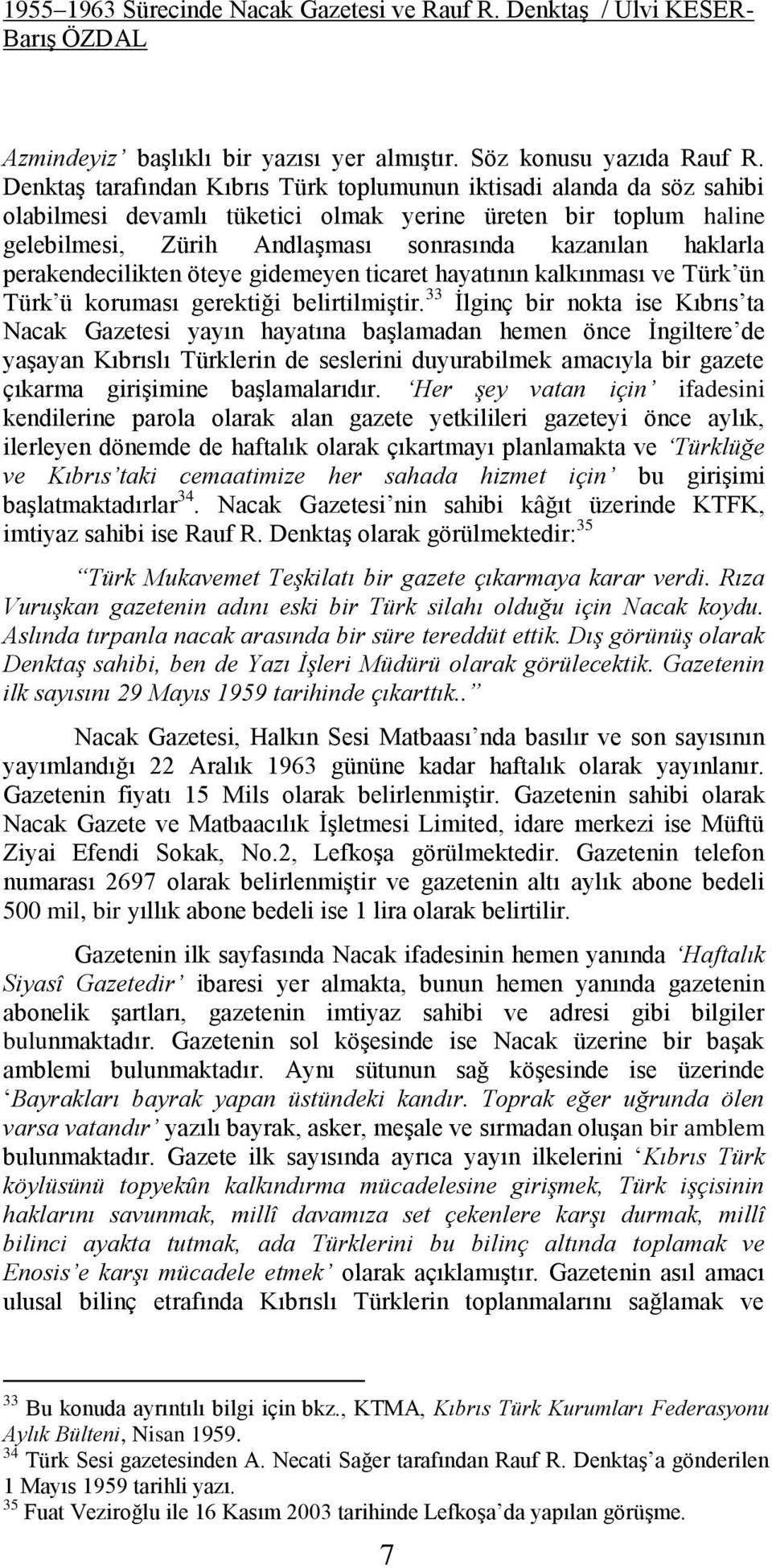perakendecilikten öteye gidemeyen ticaret hayatının kalkınması ve Türk ün Türk ü koruması gerektiği belirtilmiştir.