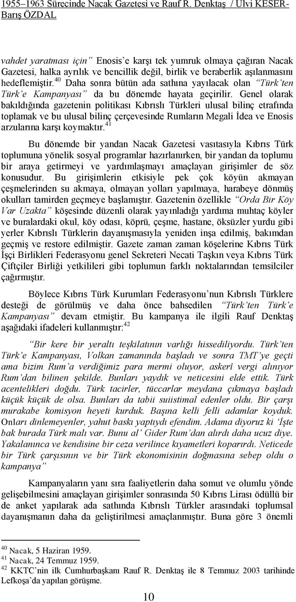 40 Daha sonra bütün ada sathına yayılacak olan Türk ten Türk e Kampanyası da bu dönemde hayata geçirilir.