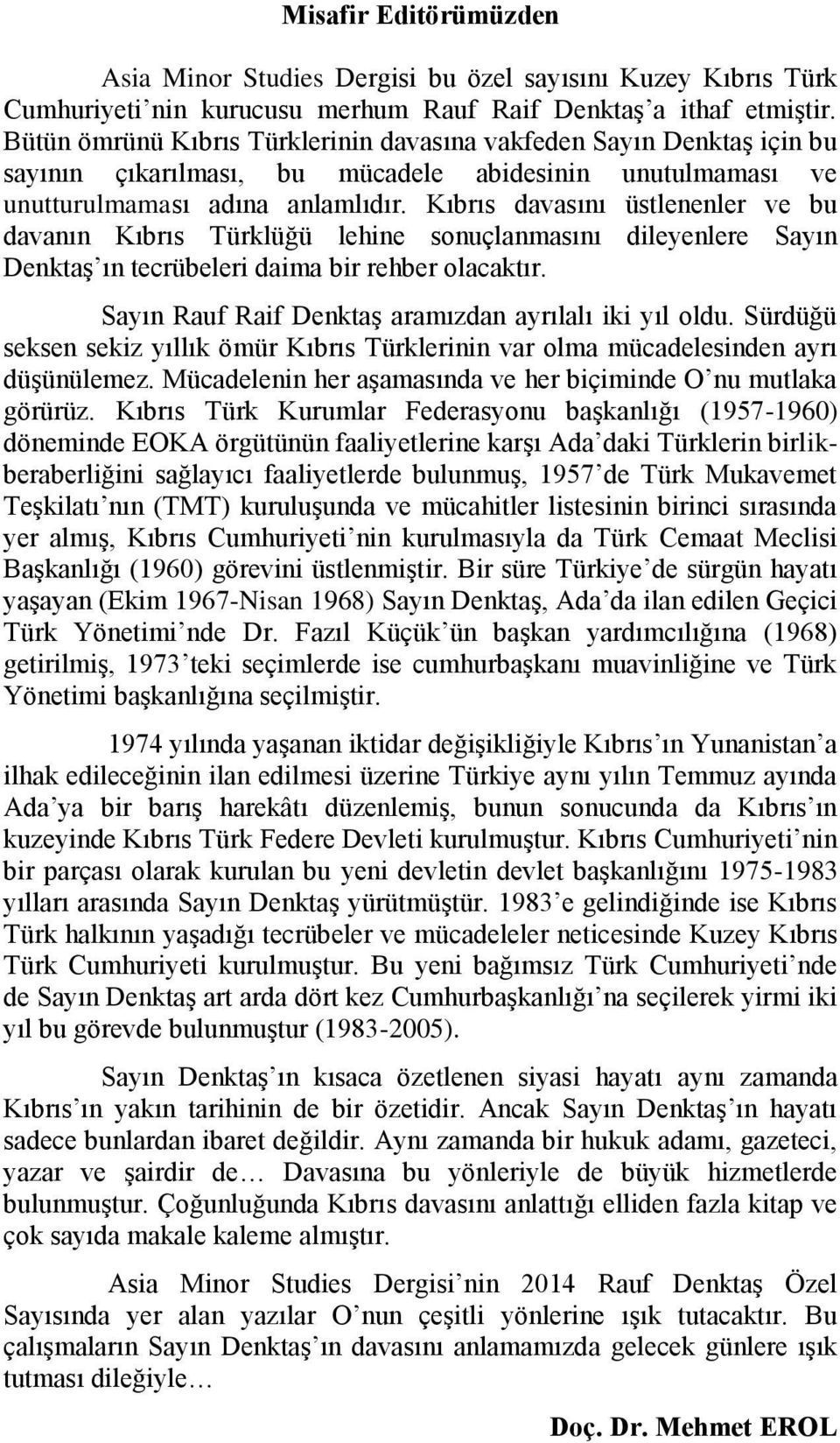 Kıbrıs davasını üstlenenler ve bu davanın Kıbrıs Türklüğü lehine sonuçlanmasını dileyenlere Sayın Denktaş ın tecrübeleri daima bir rehber olacaktır.