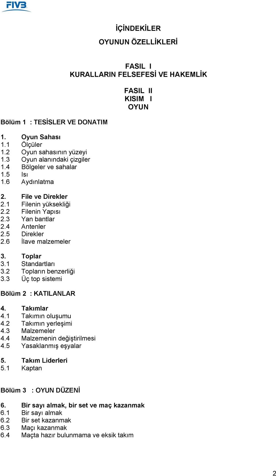 3 Üç top sistemi Bölüm 2 : KATILANLAR 4. Takımlar 4.1 Takımın oluşumu 4.2 Takımın yerleşimi 4.3 Malzemeler 4.4 Malzemenin değiştirilmesi 4.5 Yasaklanmış eşyalar 5. Takım Liderleri 5.