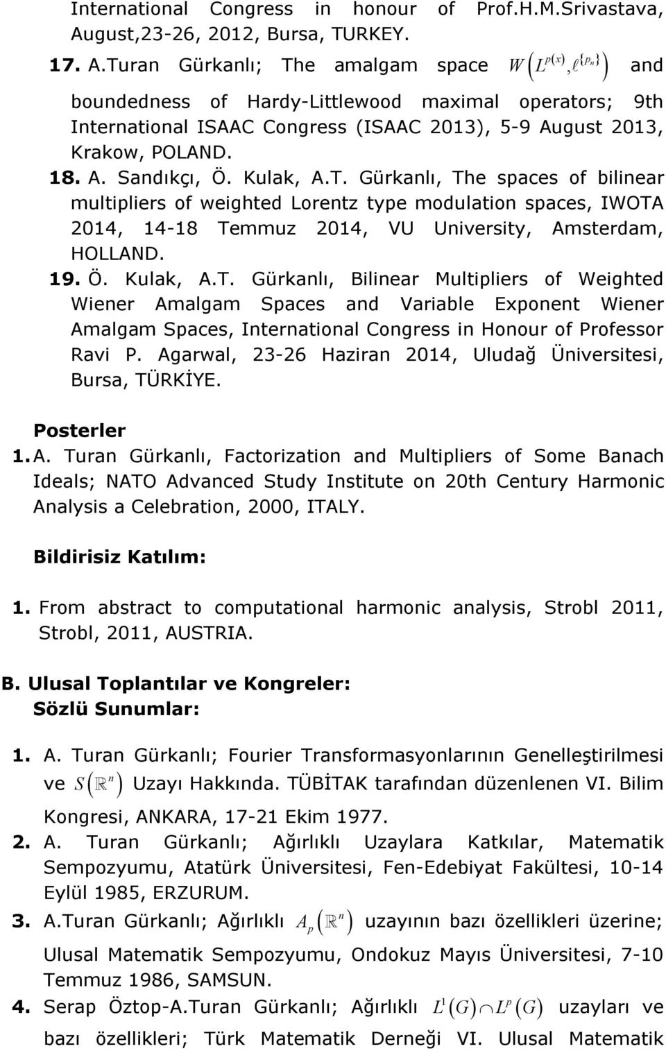 Turan Gürkanlı; The amalgam space p p x n W L, an bouneness of Hary-Littleoo maximal operators; 9th International ISAAC Congress (ISAAC 2013), 5-9 August 2013, Krako, POLAND. 18. A. Sanıkçı, Ö.