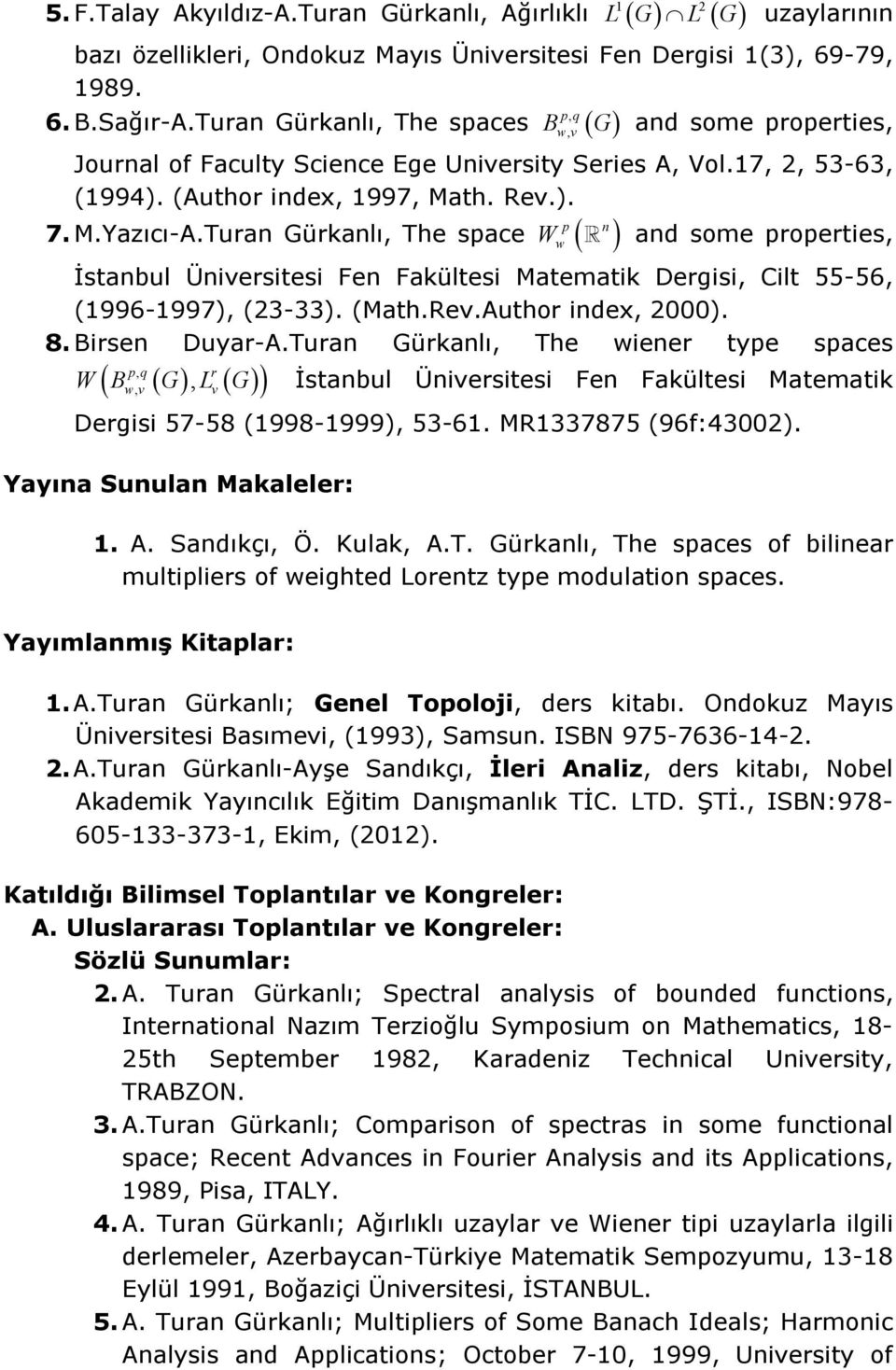 Turan Gürkanlı, The space W an some properties, İstanbul Üniversitesi Fen Fakültesi Matematik Dergisi, Cilt 55-56, (1996-1997), (23-33). (Math.Rev.Author inex, 2000). 8. Birsen Duyar-A.