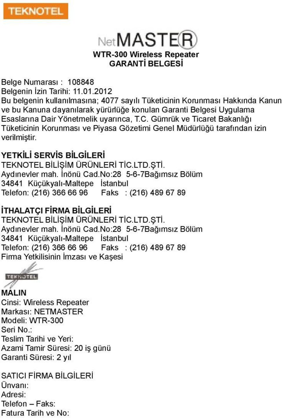 Gümrük ve Ticaret Bakanlığı Tüketicinin Korunması ve Piyasa Gözetimi Genel Müdürlüğü tarafından izin verilmiştir. YETKİLİ SERVİS BİLGİLERİ TEKNOTEL BİLİŞİM ÜRÜNLERİ TİC.LTD.ŞTİ. Aydınevler mah.