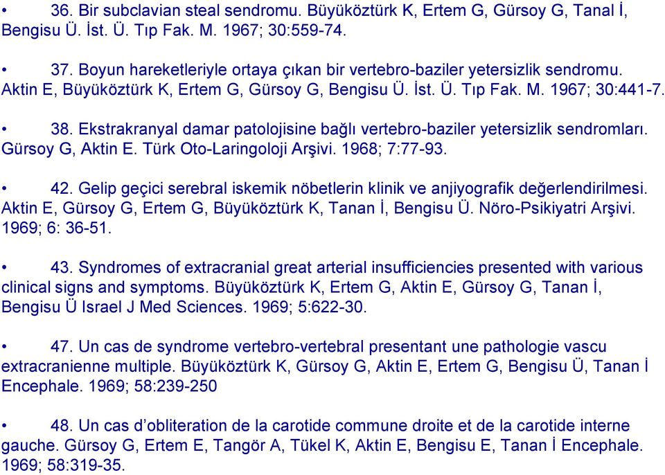 Ekstrakranyal damar patolojisine bağlı vertebro-baziler yetersizlik sendromları. Gürsoy G, Aktin E. Türk Oto-Laringoloji Arşivi. 1968; 7:77-93. 42.