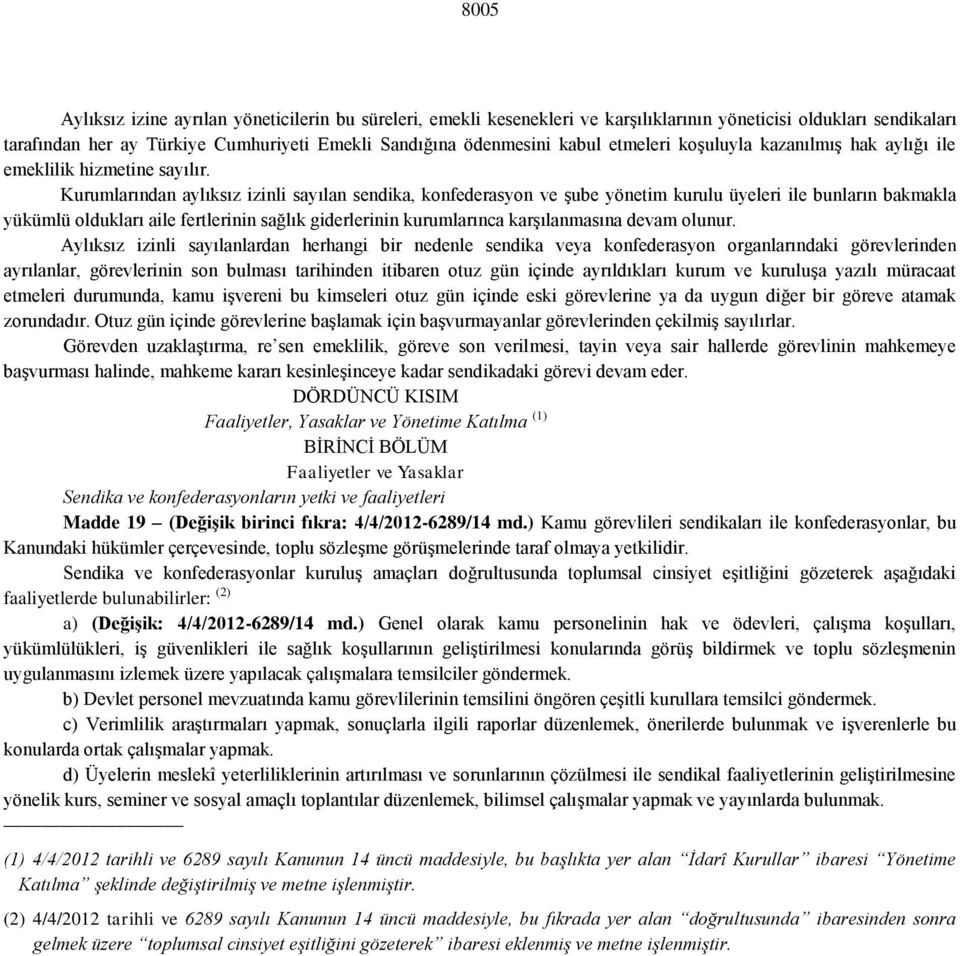 Kurumlarından aylıksız izinli sayılan sendika, konfederasyon ve şube yönetim kurulu üyeleri ile bunların bakmakla yükümlü oldukları aile fertlerinin sağlık giderlerinin kurumlarınca karşılanmasına