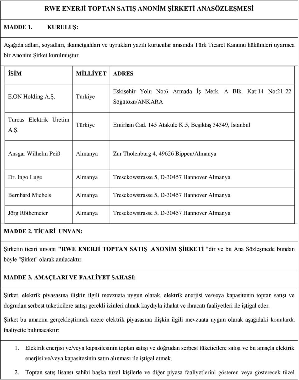 A Blk. Kat:14 No:21-22 Söğütözü/ANKARA Turcas Elektrik Üretim A.Ş. Türkiye Emirhan Cad. 145 Atakule K:5, Beşiktaş 34349, İstanbul Ansgar Wilhelm Peiß Almanya Zur Tholenburg 4, 49626 Bippen/Almanya Dr.