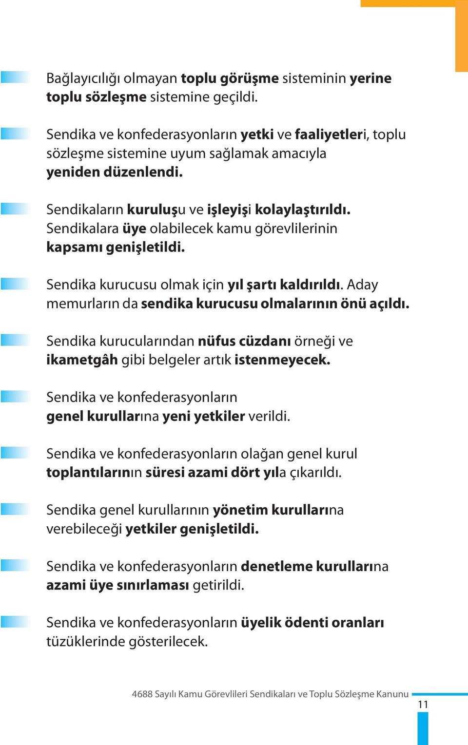 Sendikalara üye olabilecek kamu görevlilerinin kapsamı genişletildi. Sendika kurucusu olmak için yıl şartı kaldırıldı. Aday memurların da sendika kurucusu olmalarının önü açıldı.