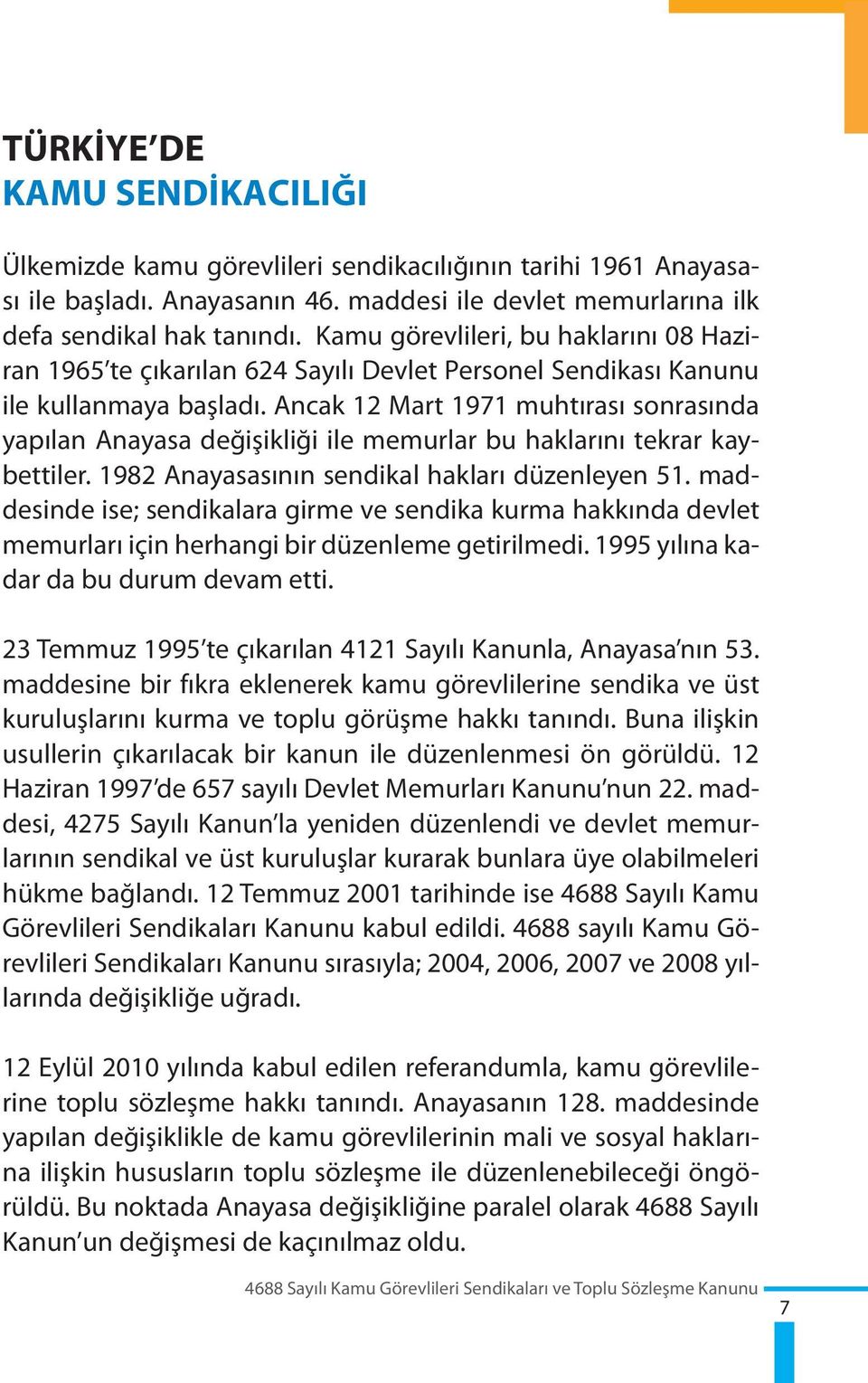 Ancak 12 Mart 1971 muhtırası sonrasında yapılan Anayasa değişikliği ile memurlar bu haklarını tekrar kaybettiler. 1982 Anayasasının sendikal hakları düzenleyen 51.