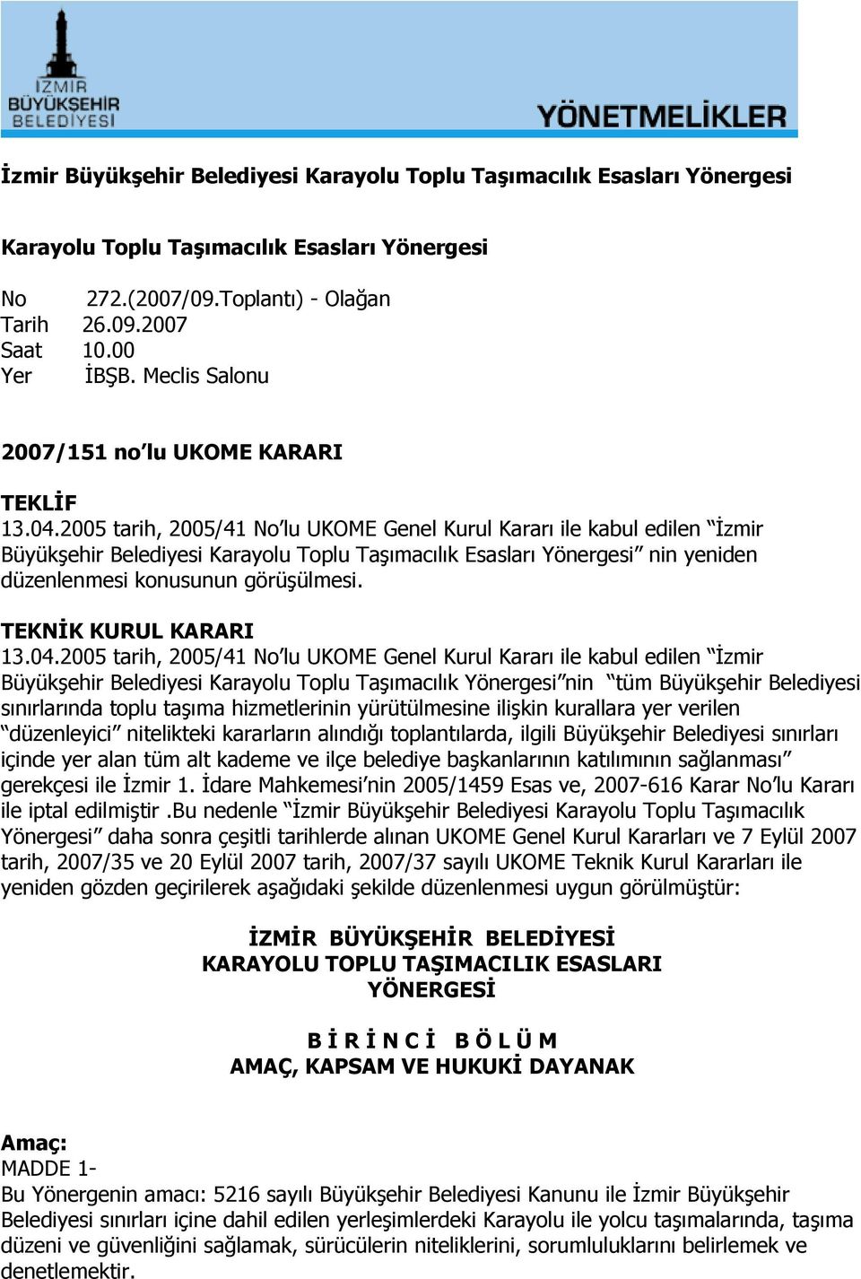 2005 tarih, 2005/41 No lu UKOME Genel Kurul Kararı ile kabul edilen İzmir Büyükşehir Belediyesi Karayolu Toplu Taşımacılık Esasları Yönergesi nin yeniden düzenlenmesi konusunun görüşülmesi.