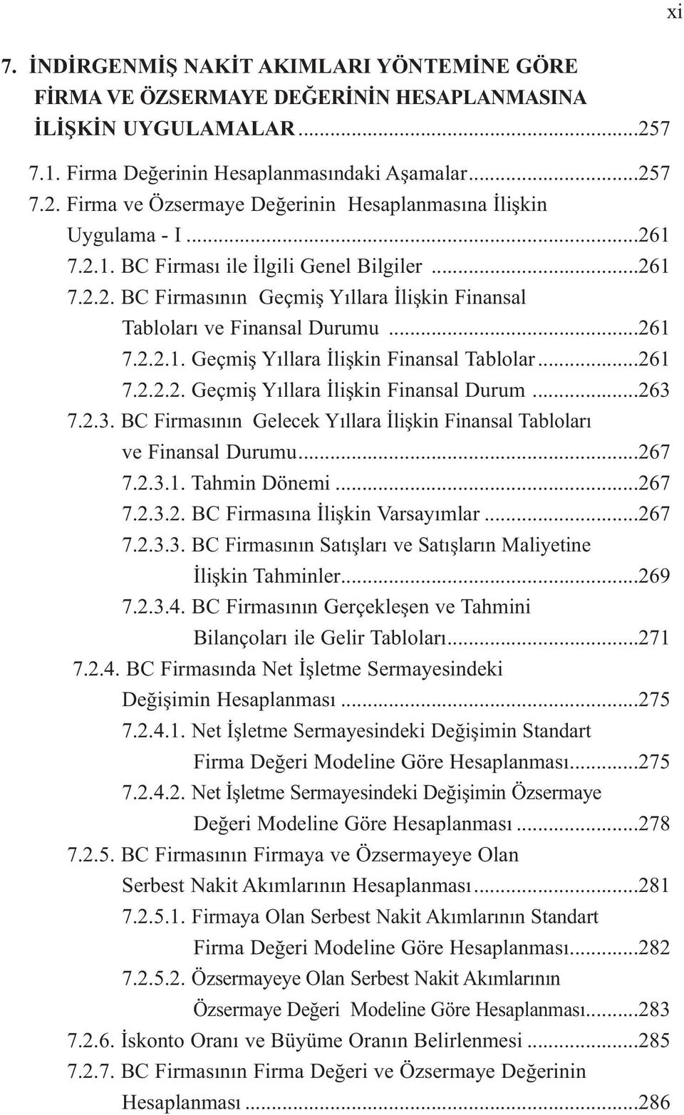 ..263 7.2.3. BC Firmasının Gelecek Yıllara İlişkin Finansal Tabloları ve Finansal Durumu...267 7.2.3.1. Tahmin Dönemi...267 7.2.3.2. BC Firmasına İlişkin Varsayımlar...267 7.2.3.3. BC Firmasının Satışları ve Satışların Maliyetine İlişkin Tahminler.